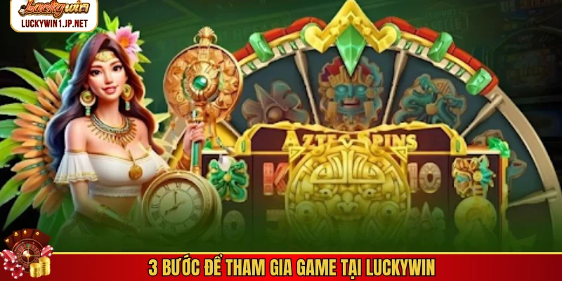 3 bước để tham gia game tại Luckywin