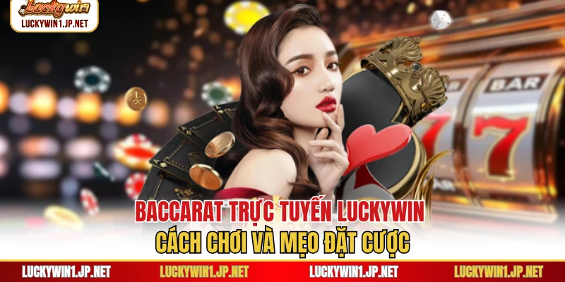 Baccarat Trực Tuyến Luckywin - Cách Chơi Và Mẹo Đặt Cược
