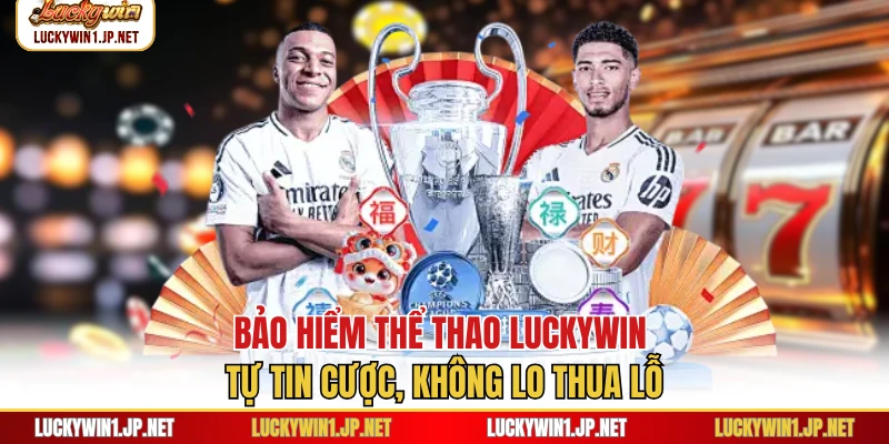 Bảo Hiểm Thể Thao Luckywin - Tự Tin Cược, Không Lo Thua Lỗ
