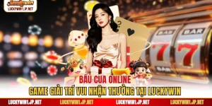 Bầu Cua Online - Game Giải Trí Vui Nhận Thưởng Tại Luckywin