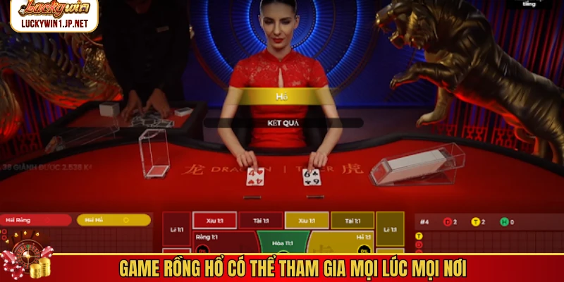 Game rồng hổ có thể tham gia mọi lúc mọi nơi