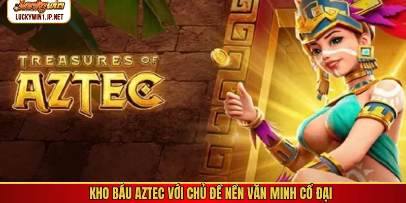 Kho báu Aztec với chủ đề nền văn minh cổ đại